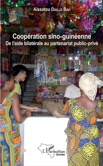 Couverture du livre « Coopération Sino-Guinéenne ; de l'aide bilatérale au partenariat public privé » de Aissatou Diallo Bah aux éditions L'harmattan