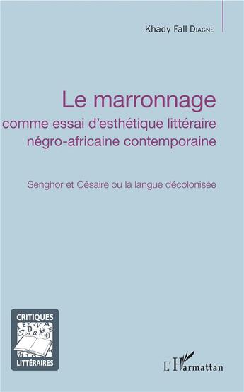 Couverture du livre « Lemarronnage comme essai d'esthétique littéraire negro-africaine contemporaine ; Senghor et Césaire ou la langue décolonisée » de Khady Fall Diagne aux éditions L'harmattan