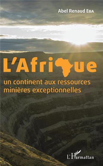 Couverture du livre « L'Afrique ; un continent aux ressources minières exceptionnelles » de Abel Renaud Eba aux éditions L'harmattan