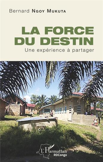 Couverture du livre « La force du destin ; une expérience à partager » de Bernard Ngoy Mukuta aux éditions L'harmattan