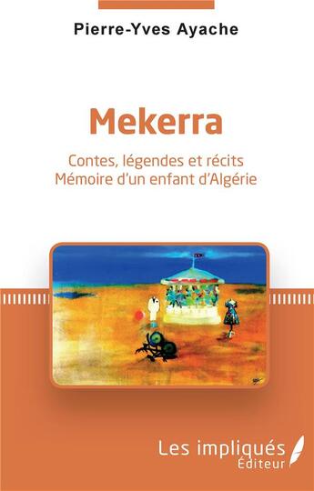 Couverture du livre « Mekerra : contes, légendes et récits ; mémoire d'un enfant d'Algérie » de Pierre-Yves Ayache aux éditions Les Impliques