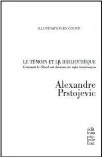 Couverture du livre « Le témoin et la bibliothèque ; comment la Shoah est devenue un sujet romanesque » de Alexandre Prstojevic aux éditions Cecile Defaut