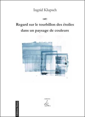 Couverture du livre « Regard sur le tourbillon des étoiles dans un paysage de couleurs » de Ingrid Klupsch aux éditions Editions Henry