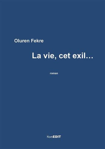 Couverture du livre « La vie, cet exil » de Oluren Fekre aux éditions Komedit