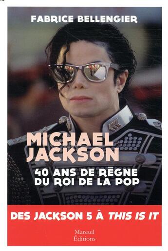 Couverture du livre « Michael Jackson ; 40 ans de règne du roi de la pop ; des Jackson five à This is it » de Fabrice Bellengier aux éditions Mareuil Editions