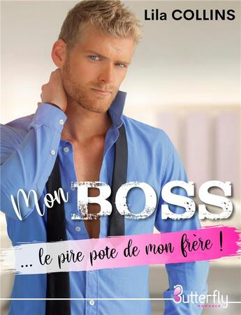 Couverture du livre « Mon boss... le pire pote de mon frère ! » de Lila Collins aux éditions Butterfly