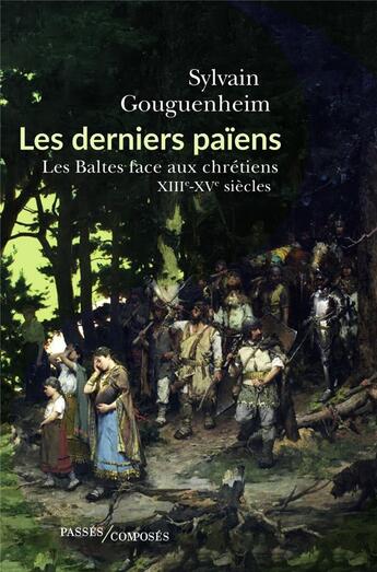 Couverture du livre « Les derniers païens : les Baltes face aux chrétiens (XIIIe-XVe siècle) » de Sylvain Gouguenheim aux éditions Passes Composes