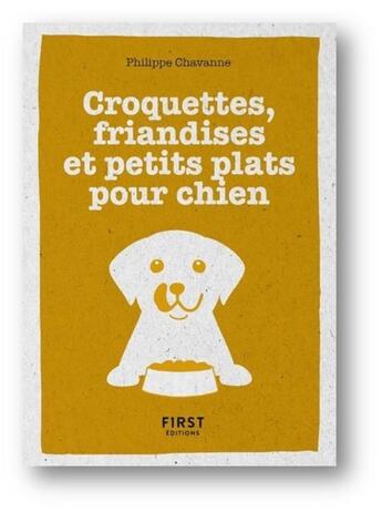 Couverture du livre « Croquettes, friandises et petits plats pour chien » de Philippe Chavanne aux éditions First