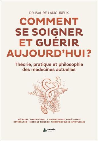 Couverture du livre « Comment se soigner et guérir aujourd'hui : théorie, pratique et philosophie des médecines actuelles » de Isaure Lamoureux aux éditions Exuvie