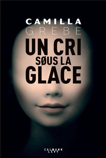 Couverture du livre « Un cri sous la glace » de Camilla Grebe aux éditions Calmann-levy