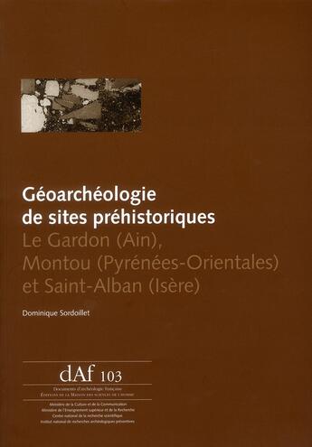 Couverture du livre « Géoarchéologie de sites préhistoriques ; le Gardon (Ain), Montou (Pyrénées-Orientales) et Saint-Alban (Isère) » de Dominique Sordoillet aux éditions Maison Des Sciences De L'homme