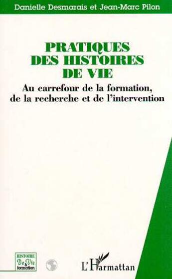 Couverture du livre « Pratiques des histoires de vie ; au carrefour de la formation, de la recherche et de l'intervention » de Danielle Desmarais et Jean-Marc Pilon aux éditions L'harmattan