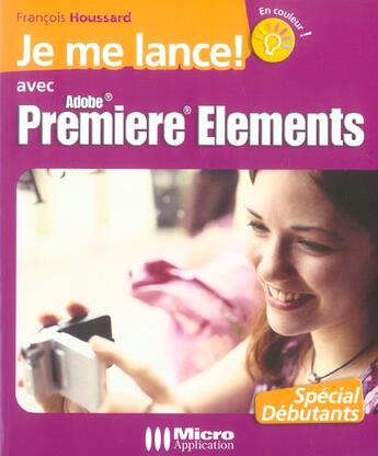 Couverture du livre « Je Me Lance Avec Adobe Premiere Elements » de Francois Houssard aux éditions Micro Application