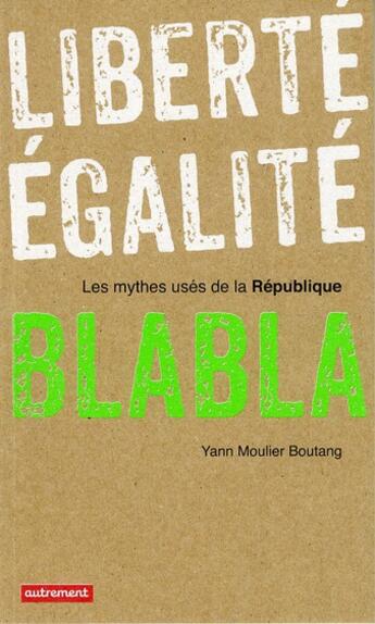 Couverture du livre « Liberté, égalité, blabla ; les mythes usés de la République » de Yann Moulier-Boutang aux éditions Autrement