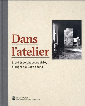 Couverture du livre « Dans l'atelier, l'artiste photographié d'Ingres à Jeff Koons » de  aux éditions Paris-musees