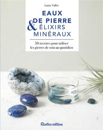 Couverture du livre « Eaux de pierres & élixirs minéraux ; 50 recettes pour utiliser les pierres de soin au quotidien » de Carnet et Laure Vallee aux éditions Rustica