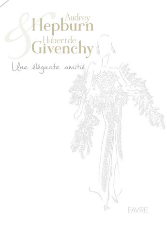 Couverture du livre « Audrey Hepburn et Hubert de Givenchy ; une élégante amitié » de Salvatore Gervasi aux éditions Favre