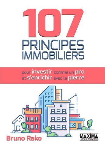 Couverture du livre « 107 principes immobiliers pour investir comme un pro et s'enrichir avec la pierre » de Bruno Rako aux éditions Maxima