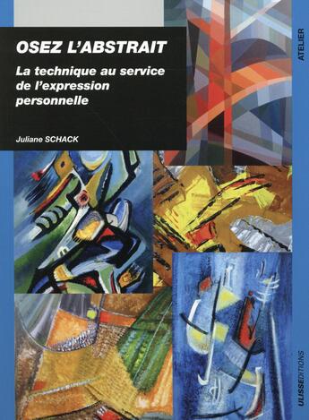 Couverture du livre « Osez l'abstrait ; la technique au service de l'expression personnelle » de Juliane Schack aux éditions Ulisse