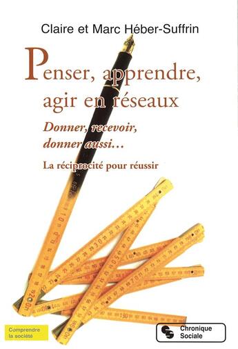 Couverture du livre « Penser, apprendre, agir en réseaux ; donner, recevoir, donner aussi la réciprocité pour réussir » de Claire Heber-Suffrin et Marc Heber-Suffrin aux éditions Chronique Sociale