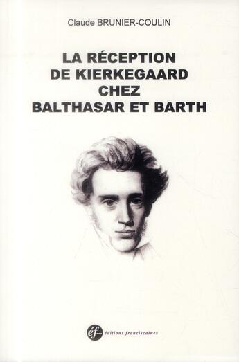 Couverture du livre « La reception de kierkeggard chez balthasar et barth » de Claude Brunier-Couli aux éditions Franciscaines