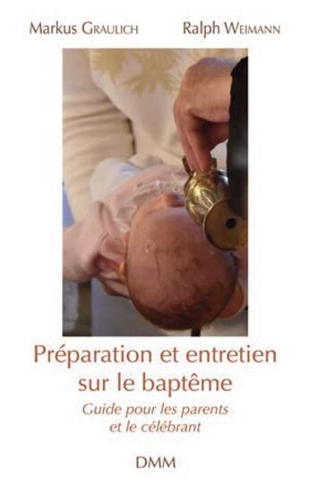 Couverture du livre « Préparation et entretien sur le baptême ; guide pour les parents et le célébrant » de Markus Graulich et Ralph Weimann aux éditions Dominique Martin Morin