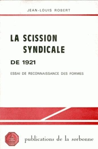 Couverture du livre « La scission syndicale de 1921 ; essai de reconnaissance des formes » de Jean-Louis Robert aux éditions Sorbonne Universite Presses