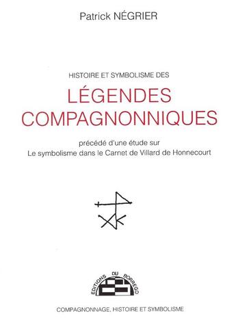 Couverture du livre « Histoire et symbolisme des légendes compagnonniques » de Patrick Négrier aux éditions Borrego