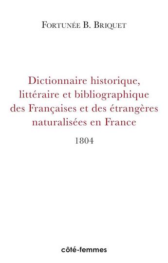 Couverture du livre « Dictionnaire Historique, Littéraire et Bibliographique des Françaises et des Etrangères naturalisées en France » de  aux éditions Indigo Cote Femmes