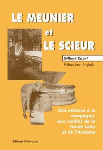 Couverture du livre « Le meunier et le scieur : une enfance aux confins de la Haute Loire et de l'Ardèche » de Gilbert Court aux éditions Dolmazon