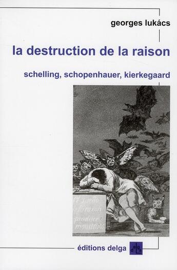 Couverture du livre « La destruction de la raison ; Schelling, Schopenhauer, Kierkegaard » de Lukacs Georges aux éditions Delga