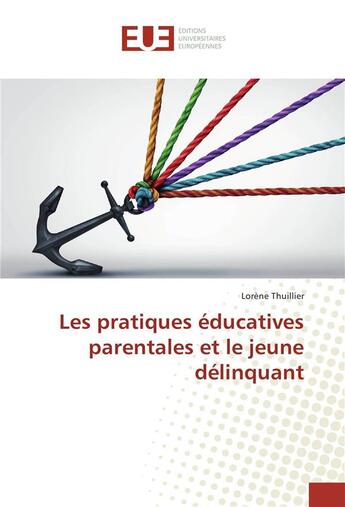 Couverture du livre « Les pratiques educatives parentales et le jeune delinquant » de Thuillier Lorene aux éditions Editions Universitaires Europeennes