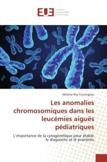 Couverture du livre « Les anomalies chromosomiques dans les leucemies aigues pediatriques - l'importance de la cytogenetiq » de Roy-Tourangeau M. aux éditions Editions Universitaires Europeennes