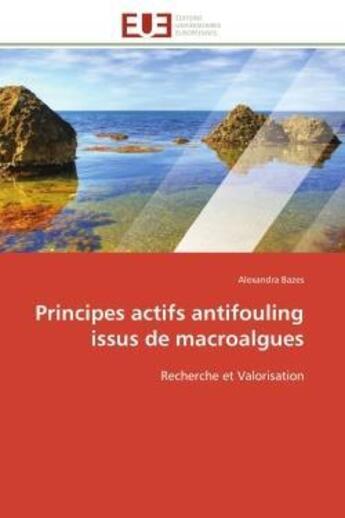 Couverture du livre « Principes actifs antifouling issus de macroalgues - recherche et valorisation » de Bazes Alexandra aux éditions Editions Universitaires Europeennes