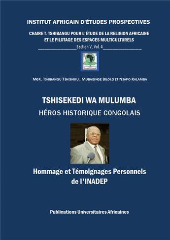 Couverture du livre « Tshisekedi wa Mulumba Héros Historique Congolais ; hommage et témoignages personnels de l'Inadep » de Tshibangu, Mgr Tharcisse Bilolo, Mubabinge Kalamba, Nsapo aux éditions Inadep