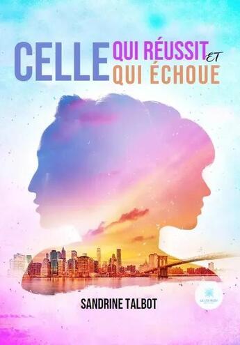 Couverture du livre « Celle qui reussit et celle qui echoue » de Sandrine Talbot aux éditions Le Lys Bleu