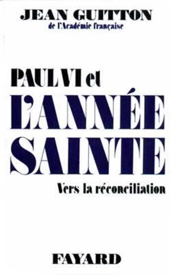 Couverture du livre « Paul VI et l'année sainte ; vers la réconciliation » de Jean Guitton aux éditions Fayard