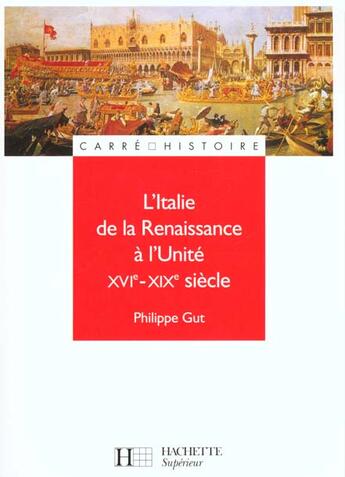 Couverture du livre « L'Italie de la Renaissance à l'Unité, XVI-XIX siècle » de Philippe Gut aux éditions Hachette Education