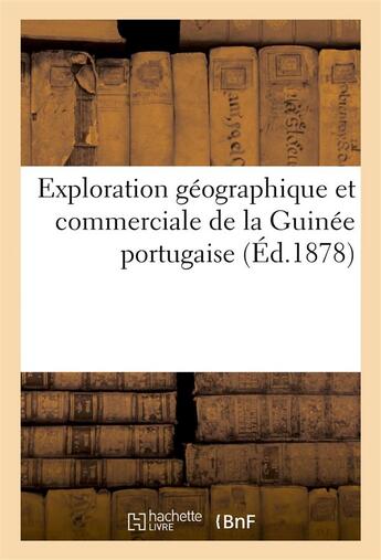 Couverture du livre « Exploration geographique et commerciale de la guinee portugaise (ed.1878) - . projet presente au gou » de  aux éditions Hachette Bnf