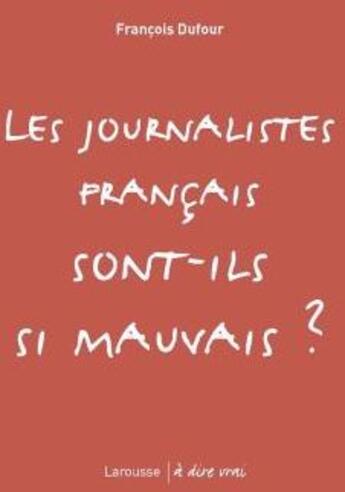 Couverture du livre « Les journalistes français sont-ils si mauvais ? » de Francois Dufour aux éditions Larousse