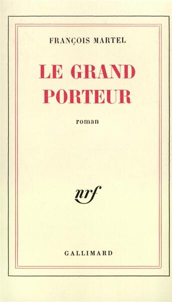 Couverture du livre « Le grand porteur » de Francois Martel aux éditions Gallimard