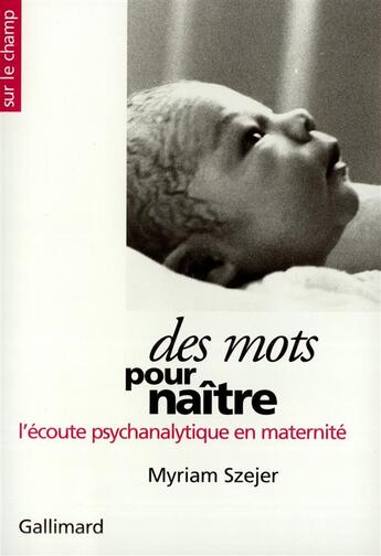 Couverture du livre « Des Mots pour naître : L'écoute psychanalytique en maternité » de Myriam Szejer aux éditions Gallimard