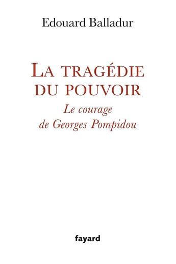 Couverture du livre « La tragédie du pouvoir ; le courage de Georges Pompidou » de Edouard Balladur aux éditions Fayard