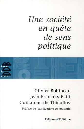 Couverture du livre « Une société en quête de sens politique » de Olivier Bobineau et Guillaume De Thieulloy et Jean-Francois Petit aux éditions Desclee De Brouwer