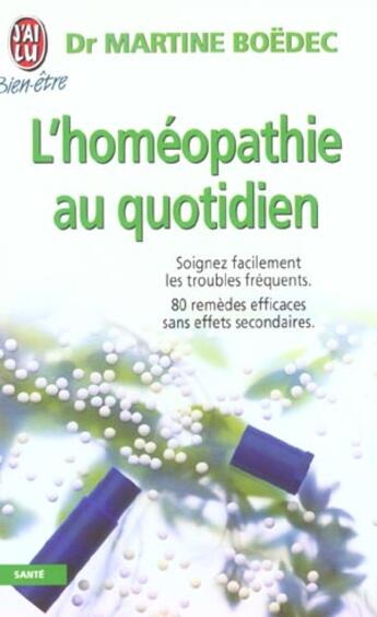 Couverture du livre « L'homeopathie au quotidien - soigner facilement les troubles frequents. 80 remedes efficaces sans ef » de Martine Boedec aux éditions J'ai Lu