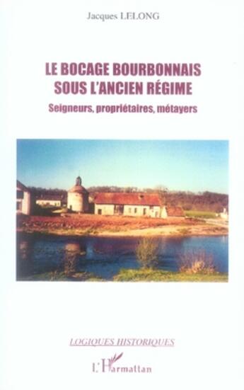 Couverture du livre « Le bocage bourbonnais sous l'ancien régime ; seigneurs, propriétaires, métayers » de Jacques Lelong aux éditions L'harmattan