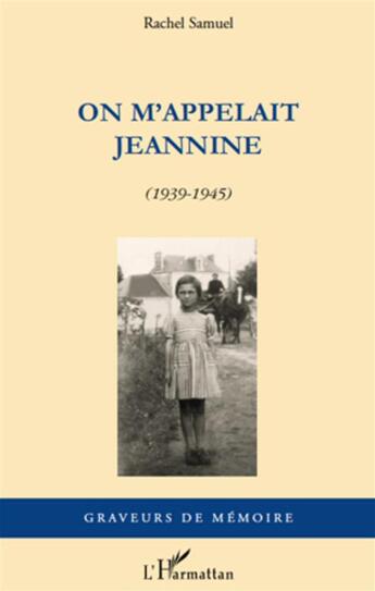 Couverture du livre « On m'appelait Jeannine 1939-1945 » de Rachel Samuel aux éditions L'harmattan