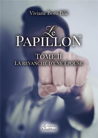 Couverture du livre « Le papillon Tome 2 ; la revanche d'une épouse » de Viviane Boni-Bile aux éditions Amalthee