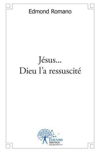 Couverture du livre « Jésus... Dieu l'a ressuscité » de Edmond Romano aux éditions Edilivre