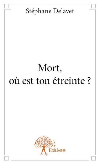 Couverture du livre « Mort, où est ton étreinte ? » de Stephane Delavet aux éditions Edilivre